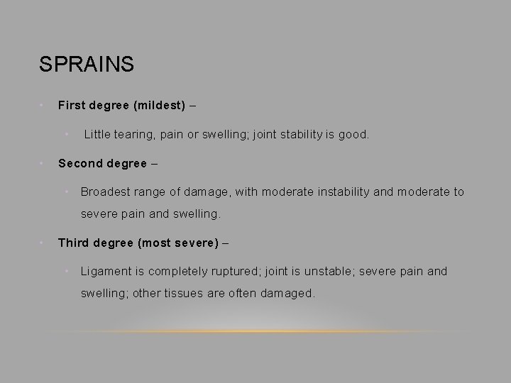SPRAINS • First degree (mildest) – • Little tearing, pain or swelling; joint stability