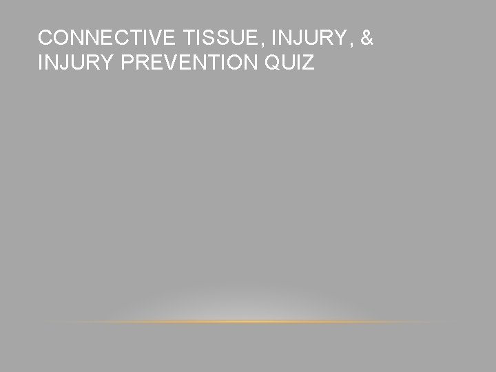 CONNECTIVE TISSUE, INJURY, & INJURY PREVENTION QUIZ 