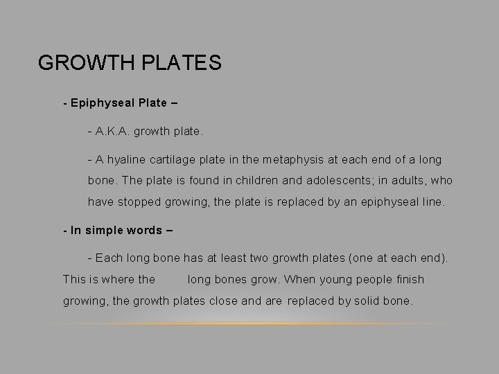 GROWTH PLATES - Epiphyseal Plate – - A. K. A. growth plate. - A