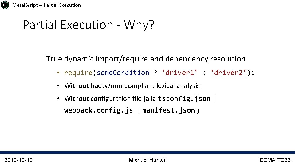 Metal. Script – Partial Execution - Why? True dynamic import/require and dependency resolution •