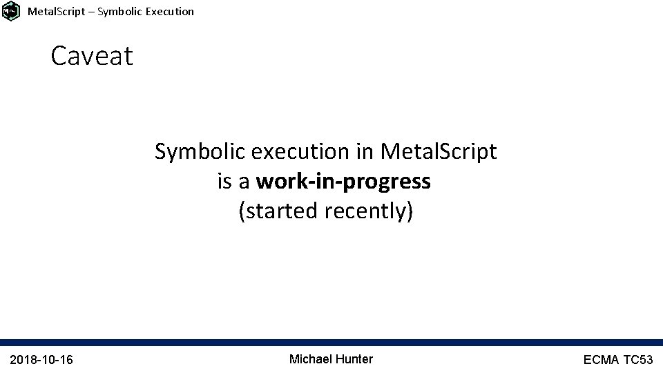 Metal. Script – Symbolic Execution Caveat Symbolic execution in Metal. Script is a work-in-progress