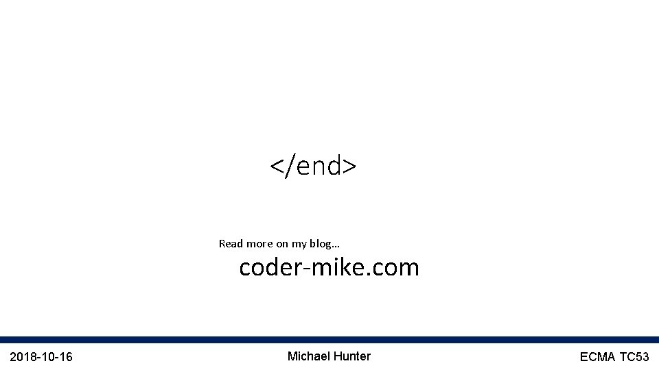 </end> Read more on my blog… coder-mike. com 2018 -10 -16 Michael Hunter ECMA