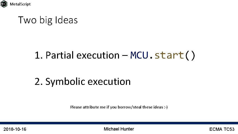 Metal. Script Two big Ideas 1. Partial execution – MCU. start() 2. Symbolic execution