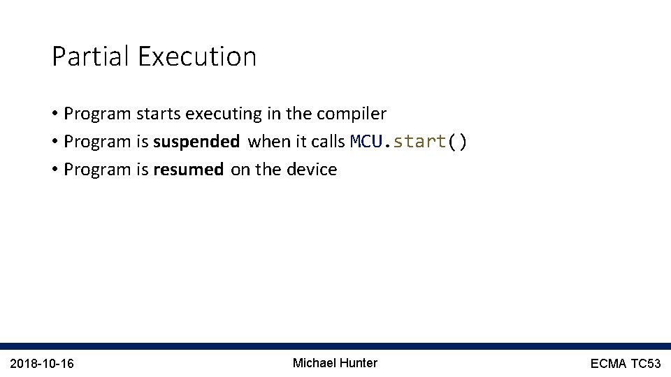 Partial Execution • Program starts executing in the compiler • Program is suspended when