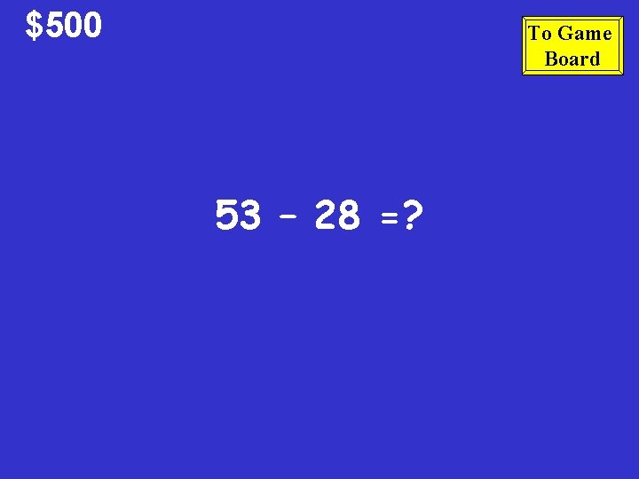 $500 To Game Board 53 – 28 =? 
