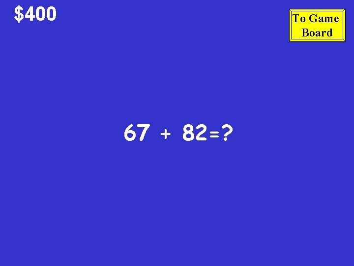 $400 To Game Board 67 + 82=? 