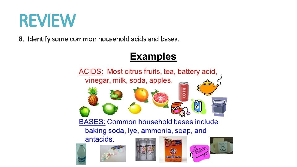 REVIEW 8. Identify some common household acids and bases. 