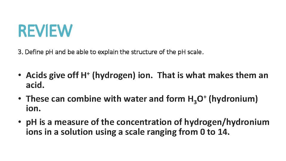 REVIEW 3. Define p. H and be able to explain the structure of the