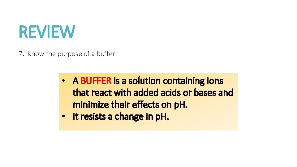 REVIEW 7. Know the purpose of a buffer. • A BUFFER is a solution