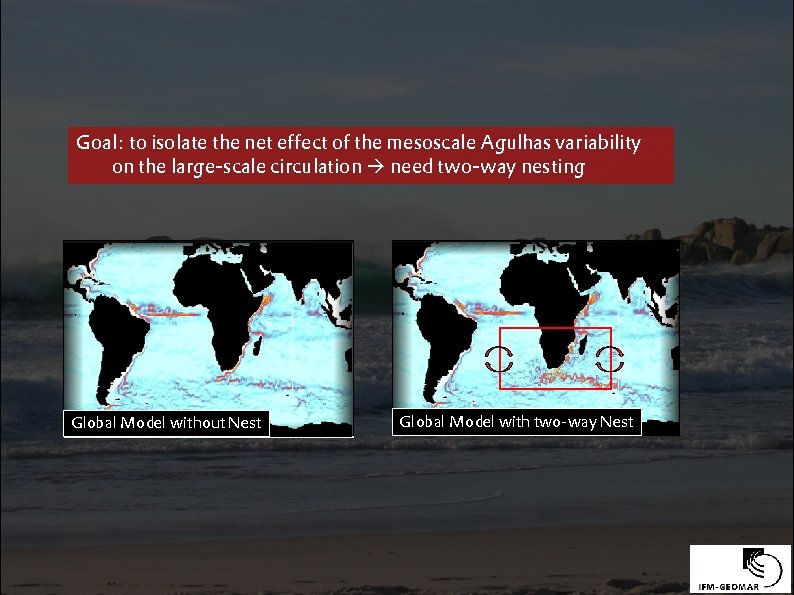 Goal: to isolate the net effect of the mesoscale Agulhas variability on the large-scale