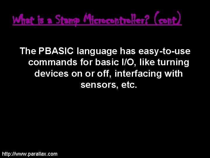 What is a Stamp Microcontroller? (cont) The PBASIC language has easy-to-use commands for basic