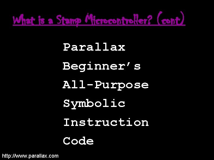 What is a Stamp Microcontroller? (cont) Parallax Beginner’s All-Purpose Symbolic Instruction Code http: //www.