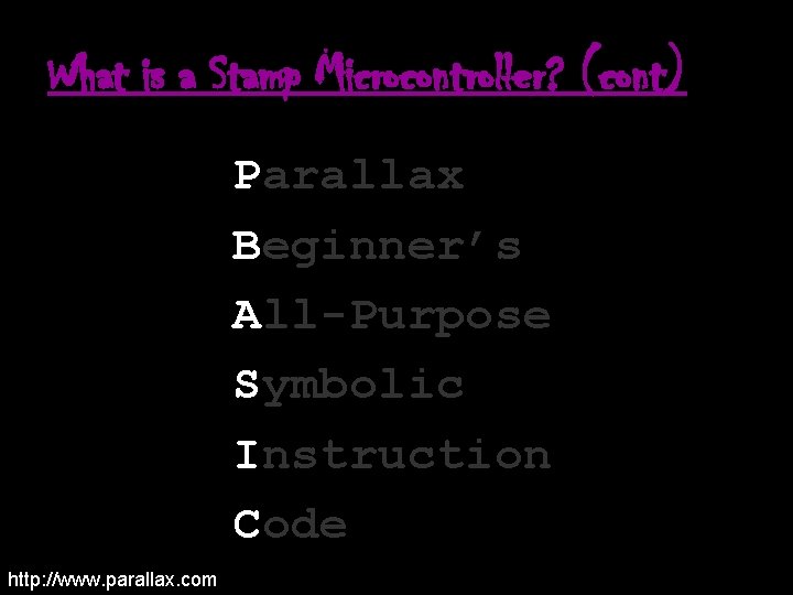 What is a Stamp Microcontroller? (cont) Parallax Beginner’s All-Purpose Symbolic Instruction Code http: //www.