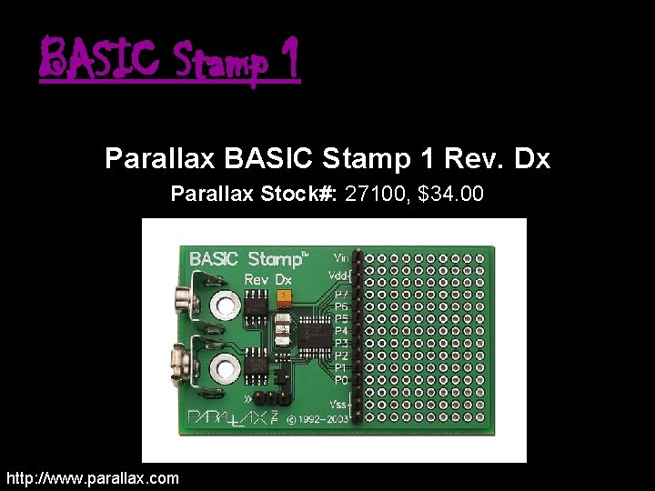 BASIC Stamp 1 Parallax BASIC Stamp 1 Rev. Dx Parallax Stock#: 27100, $34. 00