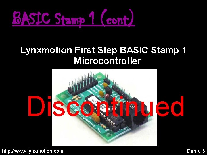 BASIC Stamp 1 (cont) Lynxmotion First Step BASIC Stamp 1 Microcontroller Discontinued http: //www.