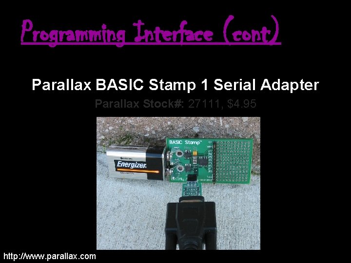 Programming Interface (cont) Parallax BASIC Stamp 1 Serial Adapter Parallax Stock#: 27111, $4. 95