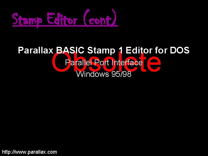 Stamp Editor (cont) Parallax BASIC Stamp 1 Editor for DOS Obsolete Parallel Port Interface