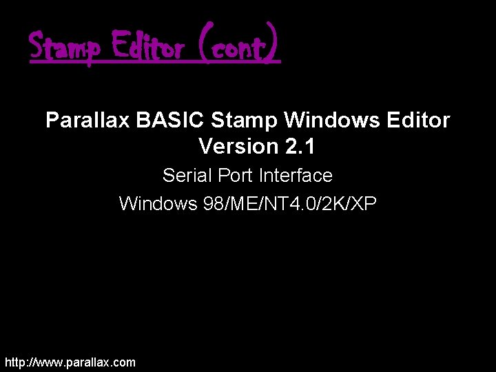 Stamp Editor (cont) Parallax BASIC Stamp Windows Editor Version 2. 1 Serial Port Interface