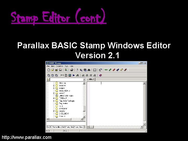 Stamp Editor (cont) Parallax BASIC Stamp Windows Editor Version 2. 1 http: //www. parallax.