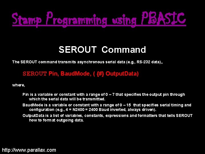 Stamp Programming using PBASIC SEROUT Command The SEROUT command transmits asynchronous serial data (e.