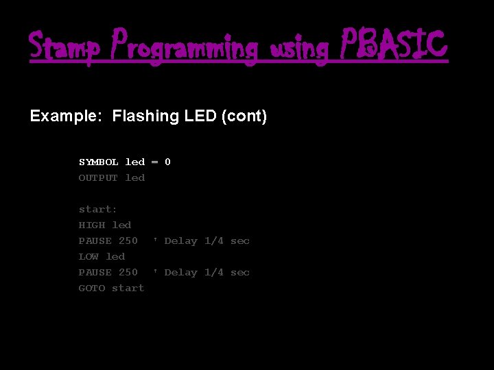 Stamp Programming using PBASIC Example: Flashing LED (cont) SYMBOL led = 0 OUTPUT led