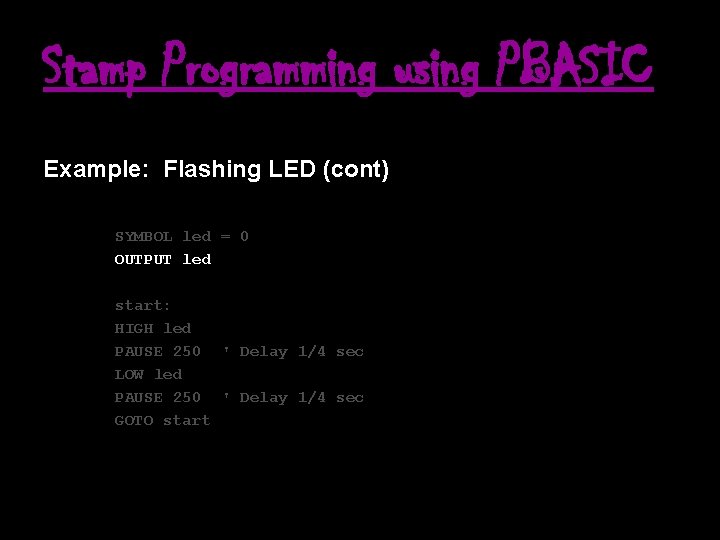 Stamp Programming using PBASIC Example: Flashing LED (cont) SYMBOL led = 0 OUTPUT led