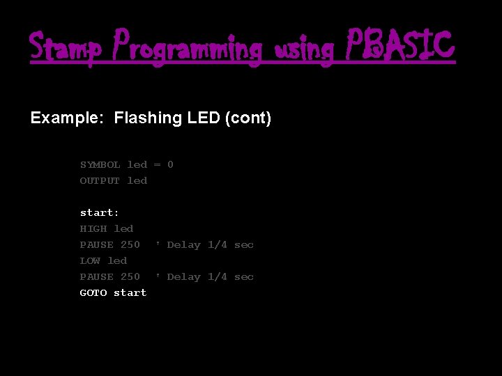 Stamp Programming using PBASIC Example: Flashing LED (cont) SYMBOL led = 0 OUTPUT led