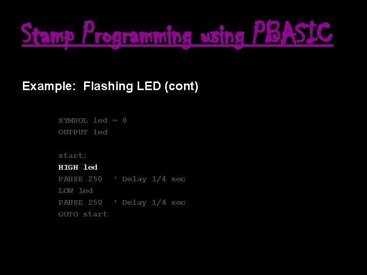 Stamp Programming using PBASIC Example: Flashing LED (cont) SYMBOL led = 0 OUTPUT led