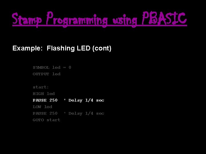 Stamp Programming using PBASIC Example: Flashing LED (cont) SYMBOL led = 0 OUTPUT led