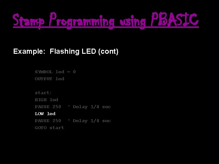 Stamp Programming using PBASIC Example: Flashing LED (cont) SYMBOL led = 0 OUTPUT led