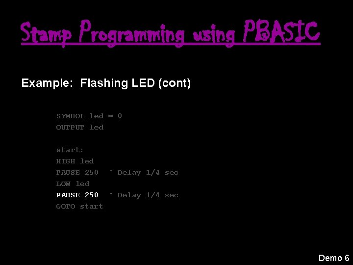 Stamp Programming using PBASIC Example: Flashing LED (cont) SYMBOL led = 0 OUTPUT led