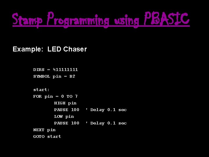 Stamp Programming using PBASIC Example: LED Chaser DIRS = %1111 SYMBOL pin = B