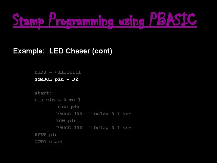 Stamp Programming using PBASIC Example: LED Chaser (cont) DIRS = %1111 SYMBOL pin =