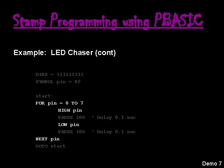 Stamp Programming using PBASIC Example: LED Chaser (cont) DIRS = %1111 SYMBOL pin =