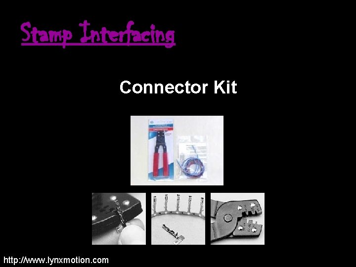 Stamp Interfacing Connector Kit http: //www. lynxmotion. com 