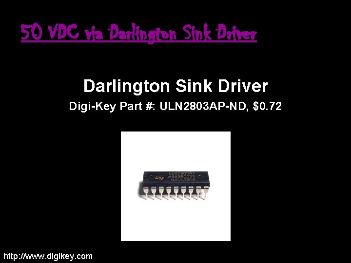 50 VDC via Darlington Sink Driver Digi-Key Part #: ULN 2803 AP-ND, $0. 72