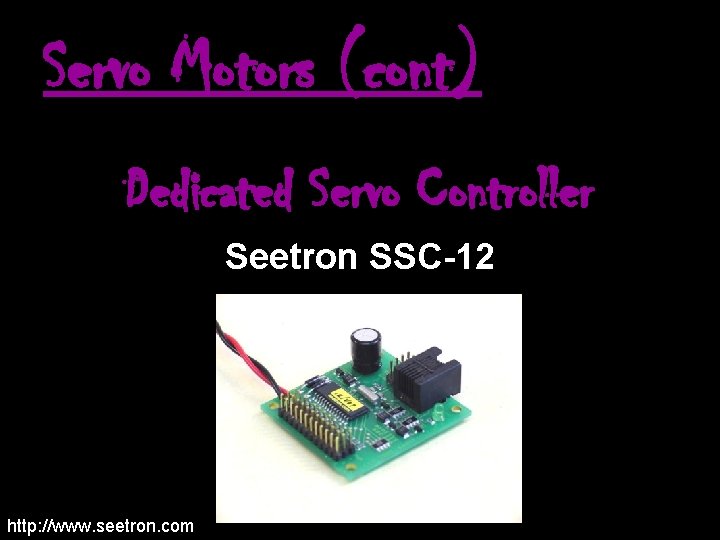 Servo Motors (cont) Dedicated Servo Controller Seetron SSC-12 http: //www. seetron. com 