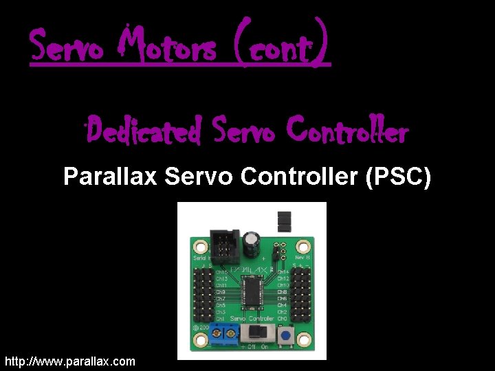 Servo Motors (cont) Dedicated Servo Controller Parallax Servo Controller (PSC) http: //www. parallax. com