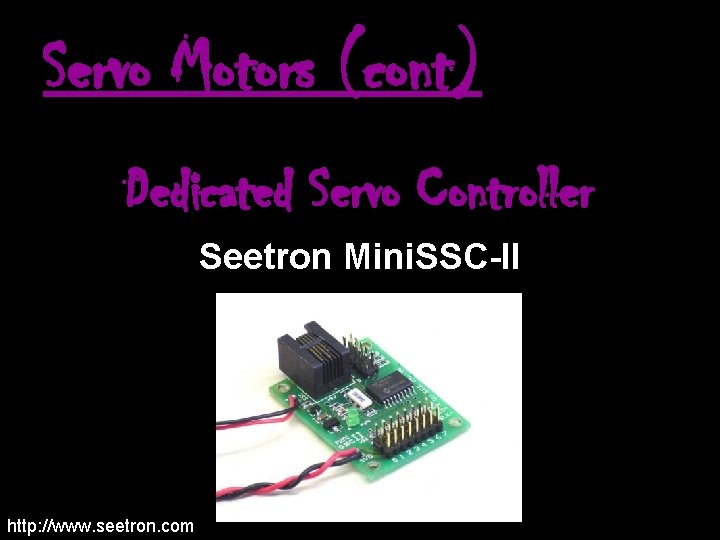 Servo Motors (cont) Dedicated Servo Controller Seetron Mini. SSC-II http: //www. seetron. com 