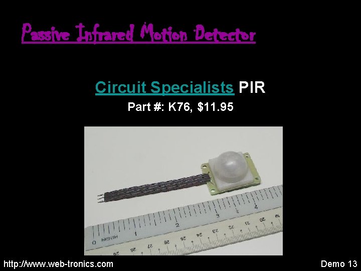 Passive Infrared Motion Detector Circuit Specialists PIR Part #: K 76, $11. 95 http:
