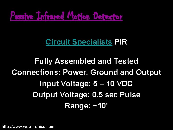 Passive Infrared Motion Detector Circuit Specialists PIR Fully Assembled and Tested Connections: Power, Ground