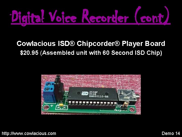 Digital Voice Recorder (cont) Cowlacious ISD® Chipcorder® Player Board $20. 95 (Assembled unit with