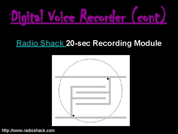 Digital Voice Recorder (cont) Radio Shack 20 -sec Recording Module http: //www. radioshack. com