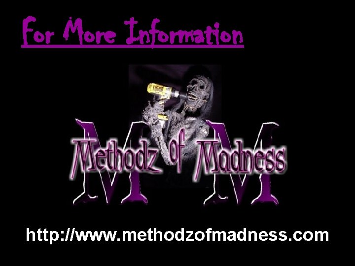 For More Information http: //www. methodzofmadness. com 