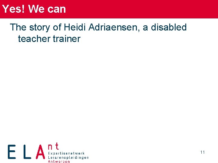 Yes! We can The story of Heidi Adriaensen, a disabled teacher trainer 11 