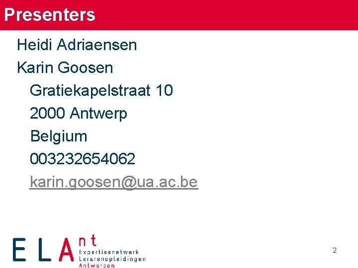 Presenters Heidi Adriaensen Karin Goosen Gratiekapelstraat 10 2000 Antwerp Belgium 003232654062 karin. goosen@ua. ac.