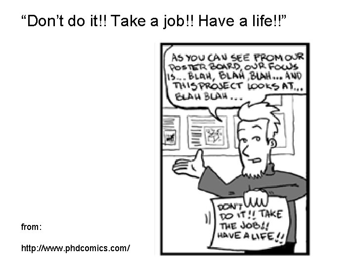 “Don’t do it!! Take a job!! Have a life!!” from: http: //www. phdcomics. com/