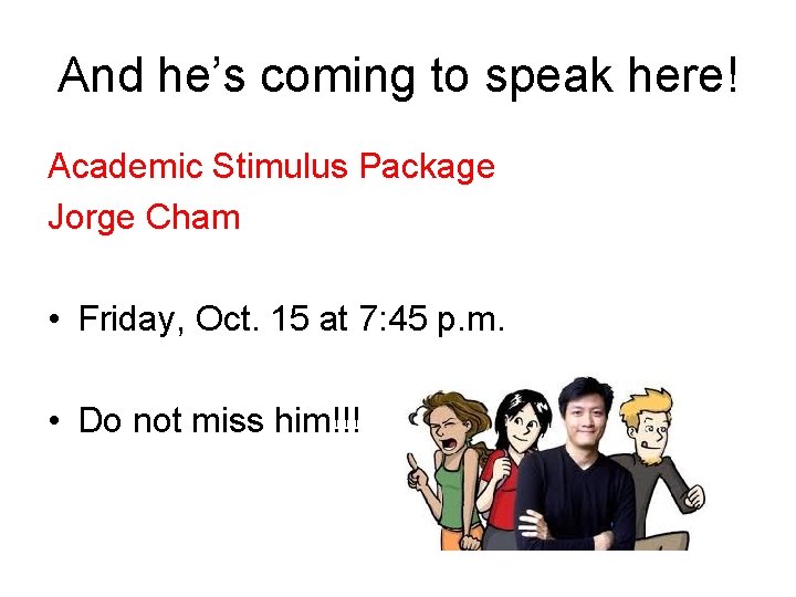 And he’s coming to speak here! Academic Stimulus Package Jorge Cham • Friday, Oct.