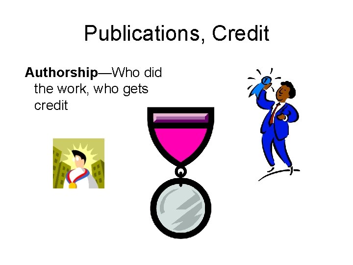 Publications, Credit Authorship—Who did the work, who gets credit 