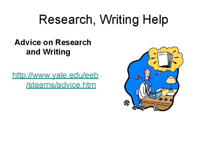 Research, Writing Help Advice on Research and Writing http: //www. yale. edu/eeb /stearns/advice. htm